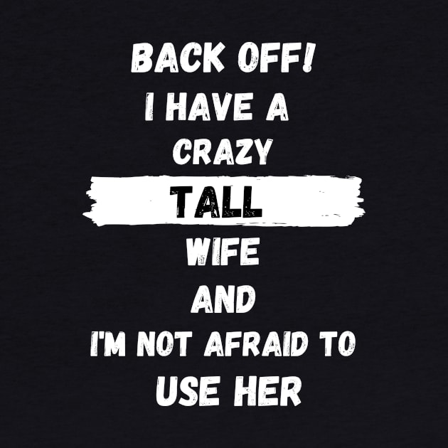 Back Off! I have a crazy tall Wife and I'm not afraid to use her by Tall One Apparel